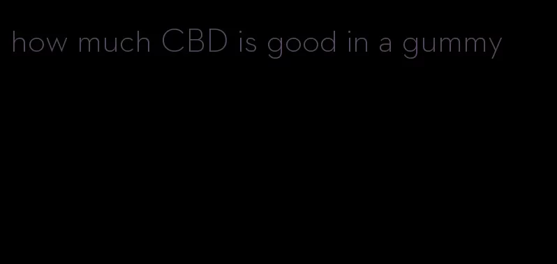 how much CBD is good in a gummy