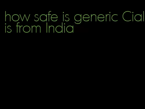 how safe is generic Cialis from India