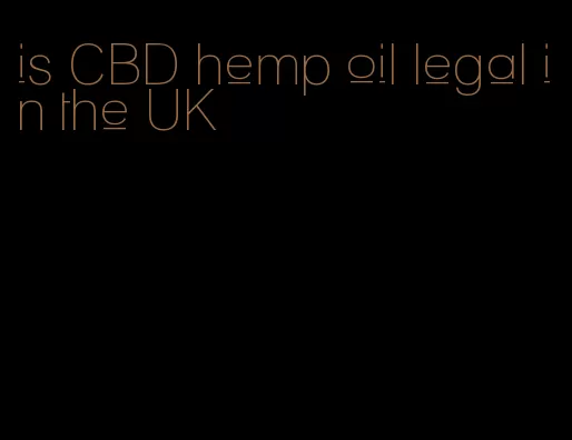 is CBD hemp oil legal in the UK
