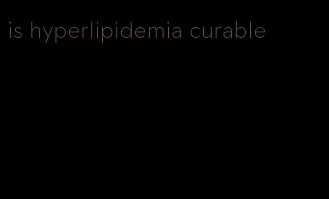 is hyperlipidemia curable