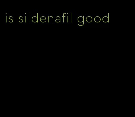 is sildenafil good
