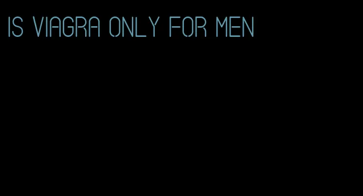 is viagra only for men