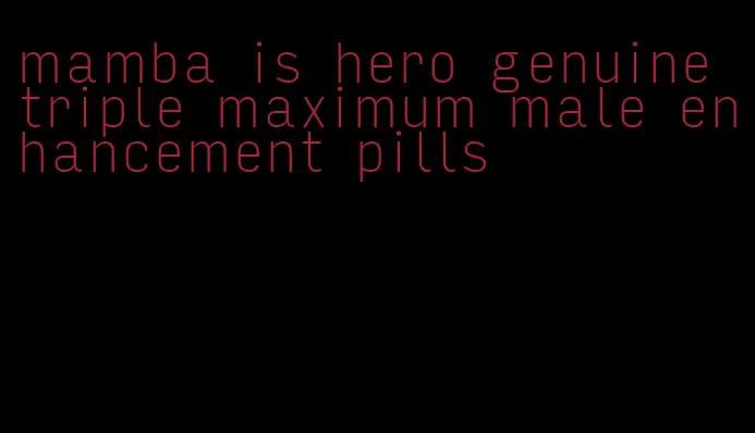 mamba is hero genuine triple maximum male enhancement pills
