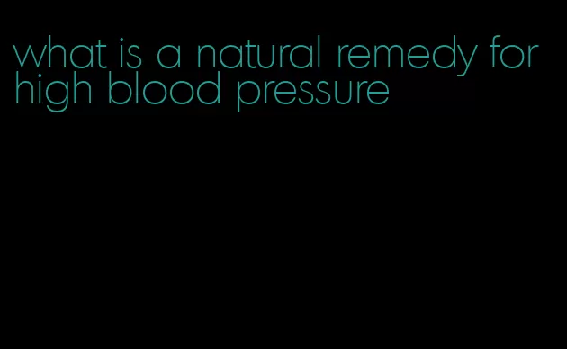 what is a natural remedy for high blood pressure