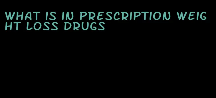 what is in prescription weight loss drugs