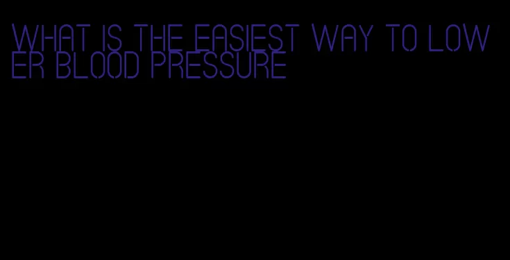 what is the easiest way to lower blood pressure