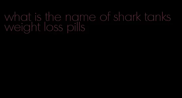 what is the name of shark tanks weight loss pills