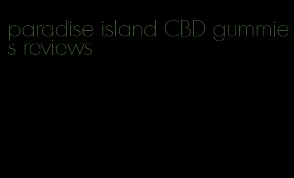 paradise island CBD gummies reviews