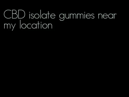 CBD isolate gummies near my location
