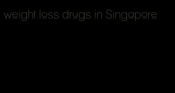 weight loss drugs in Singapore