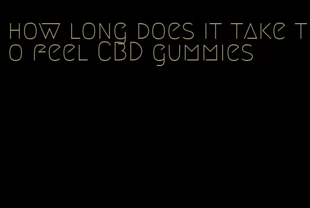 how long does it take to feel CBD gummies
