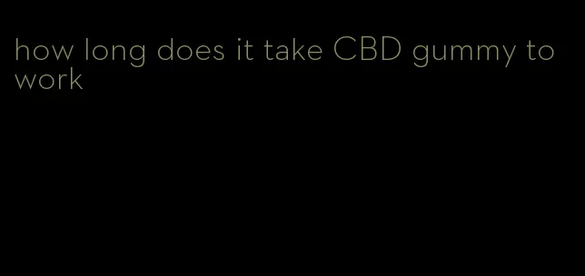 how long does it take CBD gummy to work