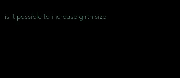 is it possible to increase girth size