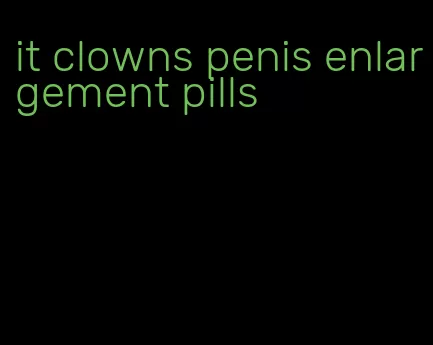 it clowns penis enlargement pills