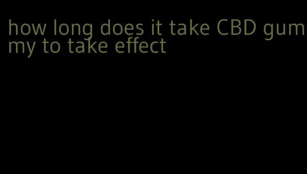 how long does it take CBD gummy to take effect