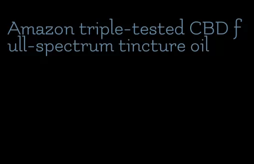 Amazon triple-tested CBD full-spectrum tincture oil