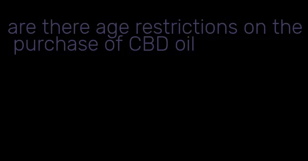 are there age restrictions on the purchase of CBD oil
