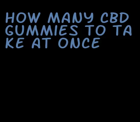 how many CBD gummies to take at once