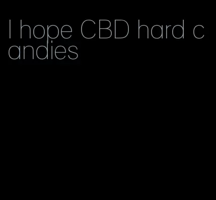 I hope CBD hard candies