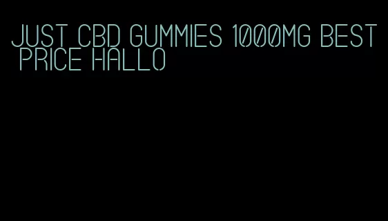 just CBD gummies 1000mg best price hallo