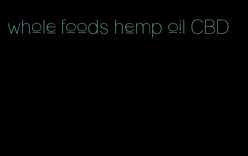 whole foods hemp oil CBD