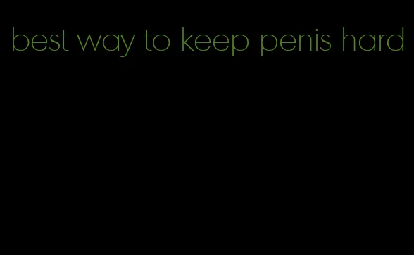 best way to keep penis hard