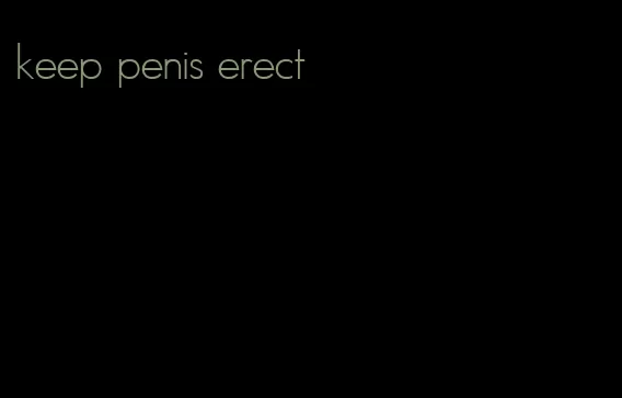 keep penis erect