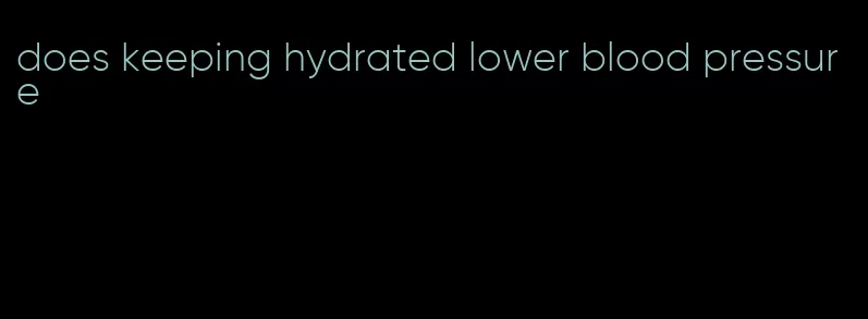 does keeping hydrated lower blood pressure