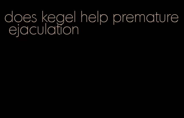 does kegel help premature ejaculation