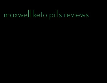 maxwell keto pills reviews