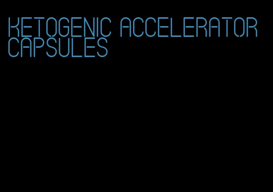ketogenic accelerator capsules