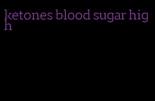 ketones blood sugar high