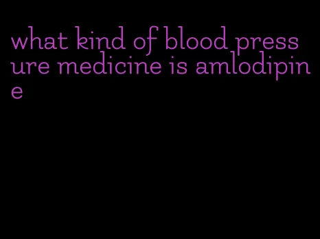 what kind of blood pressure medicine is amlodipine