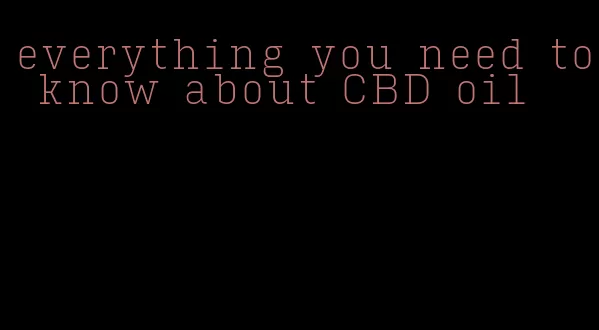 everything you need to know about CBD oil