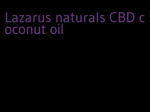 Lazarus naturals CBD coconut oil