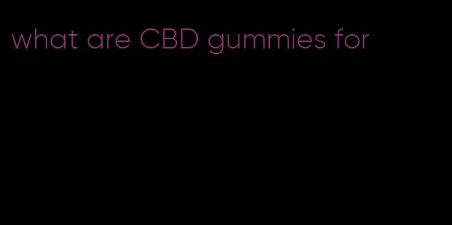 what are CBD gummies for