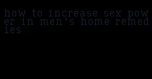 how to increase sex power in men's home remedies