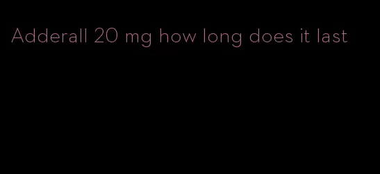 Adderall 20 mg how long does it last