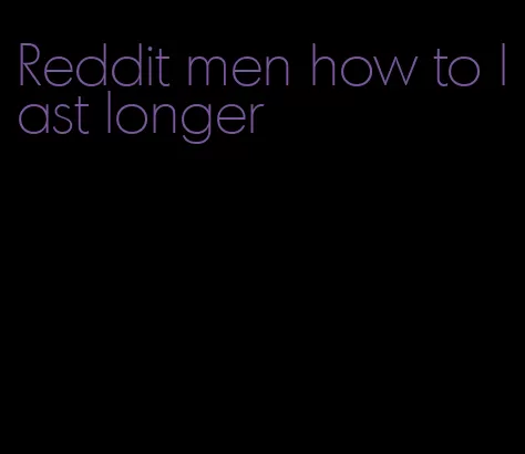 Reddit men how to last longer