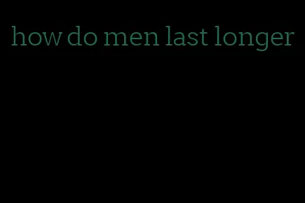 how do men last longer