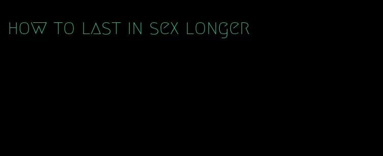 how to last in sex longer
