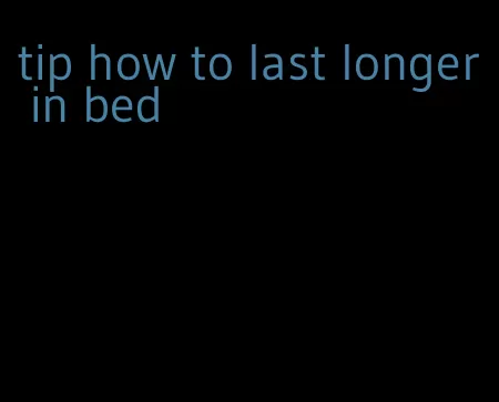 tip how to last longer in bed