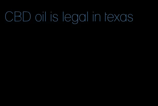 CBD oil is legal in texas