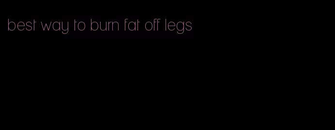 best way to burn fat off legs
