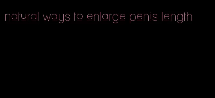 natural ways to enlarge penis length