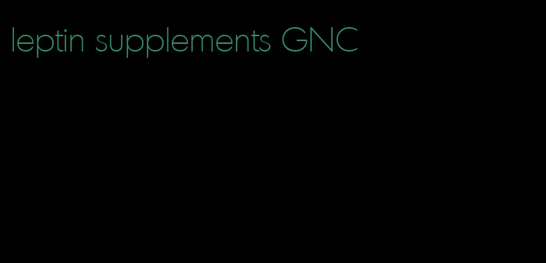 leptin supplements GNC