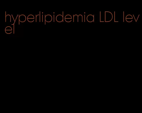 hyperlipidemia LDL level