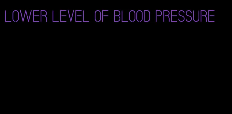 lower level of blood pressure