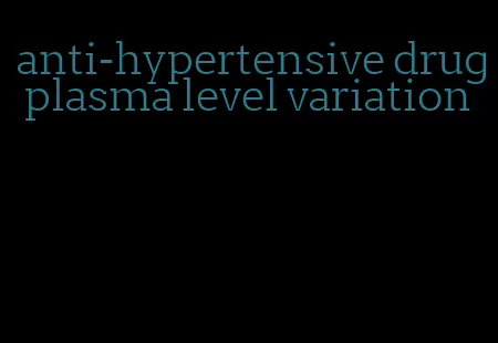 anti-hypertensive drug plasma level variation