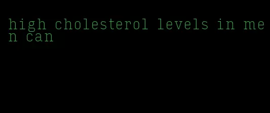 high cholesterol levels in men can